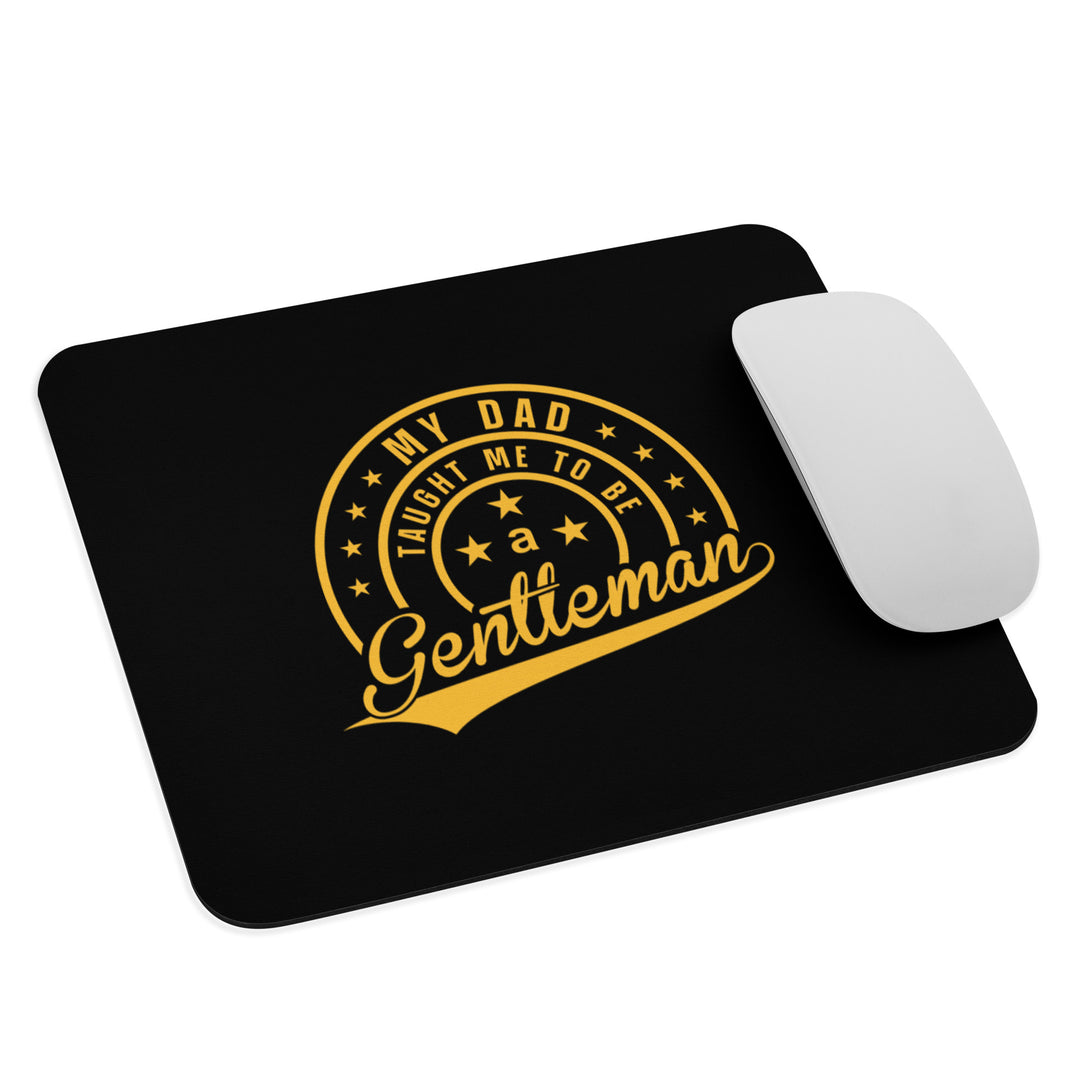 My Dad Taught Me to Be a Gentleman Mouse Pad